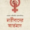 একজন নারীবাদীর জবানবন্দিতে নারীবাদের আর্তনাদ