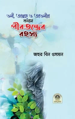 ওলী,আল্লাহ ও আওলীয়া বনাম পীরতন্ত্রের রহস্য