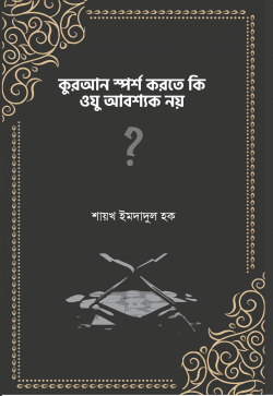 কুরআন স্পর্শ করতে কি ওযু আবশ্যক নয়