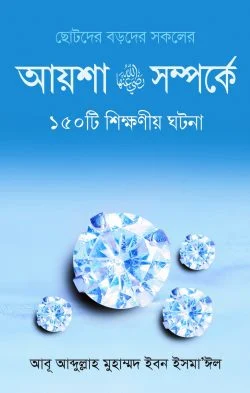 আয়েশা (রা:) সম্পর্কে ১৫০টি শিক্ষনীয় ঘটনা
